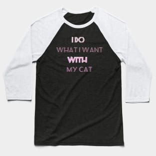 I do what i want with my cat funny gift Baseball T-Shirt